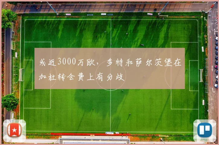 或近3000万欧，多特和萨尔茨堡在加杜转会费上有分歧