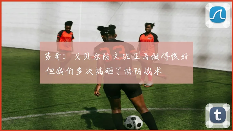 芬奇：戈贝尔防文班亚马做得很好 但我们多次搞砸了协防战术